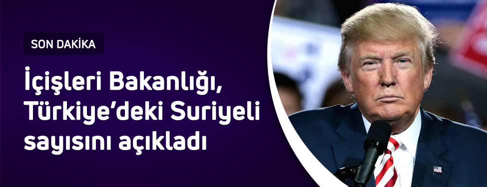 İçişleri Bakanlığı, Türkiye'deki Suriyeli sayısını açıkladı