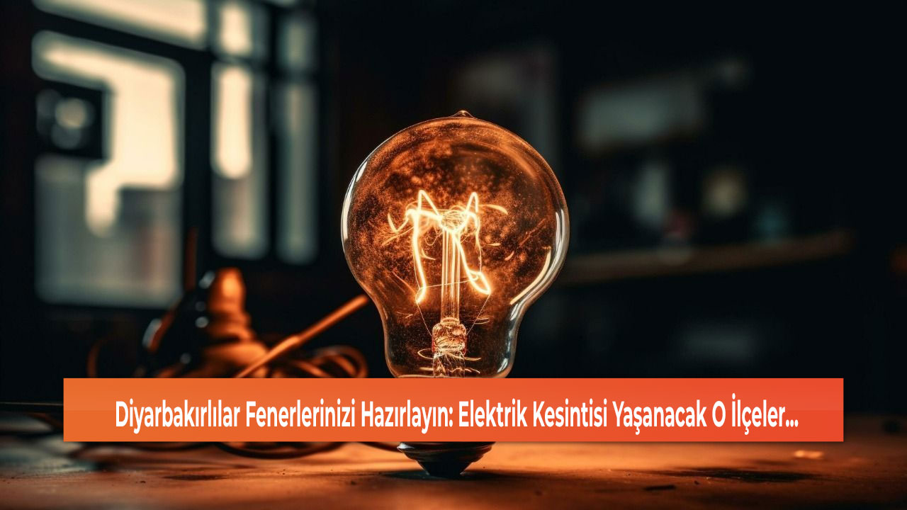 Diyarbakırlılar Fenerlerinizi Hazırlayın: Elektrik Kesintisi Yaşanacak O İlçeler...