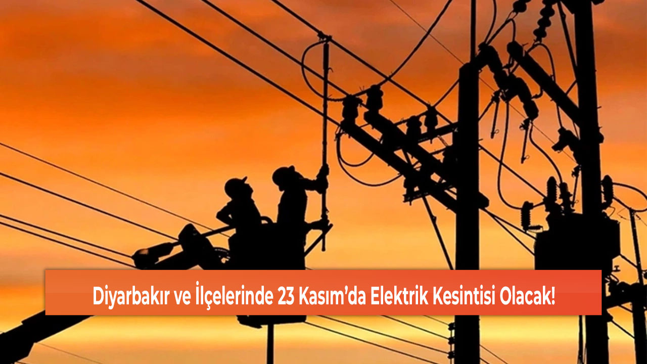 Diyarbakır ve İlçelerinde 23 Aralık'ta Elektrik Kesintisi Olacak!