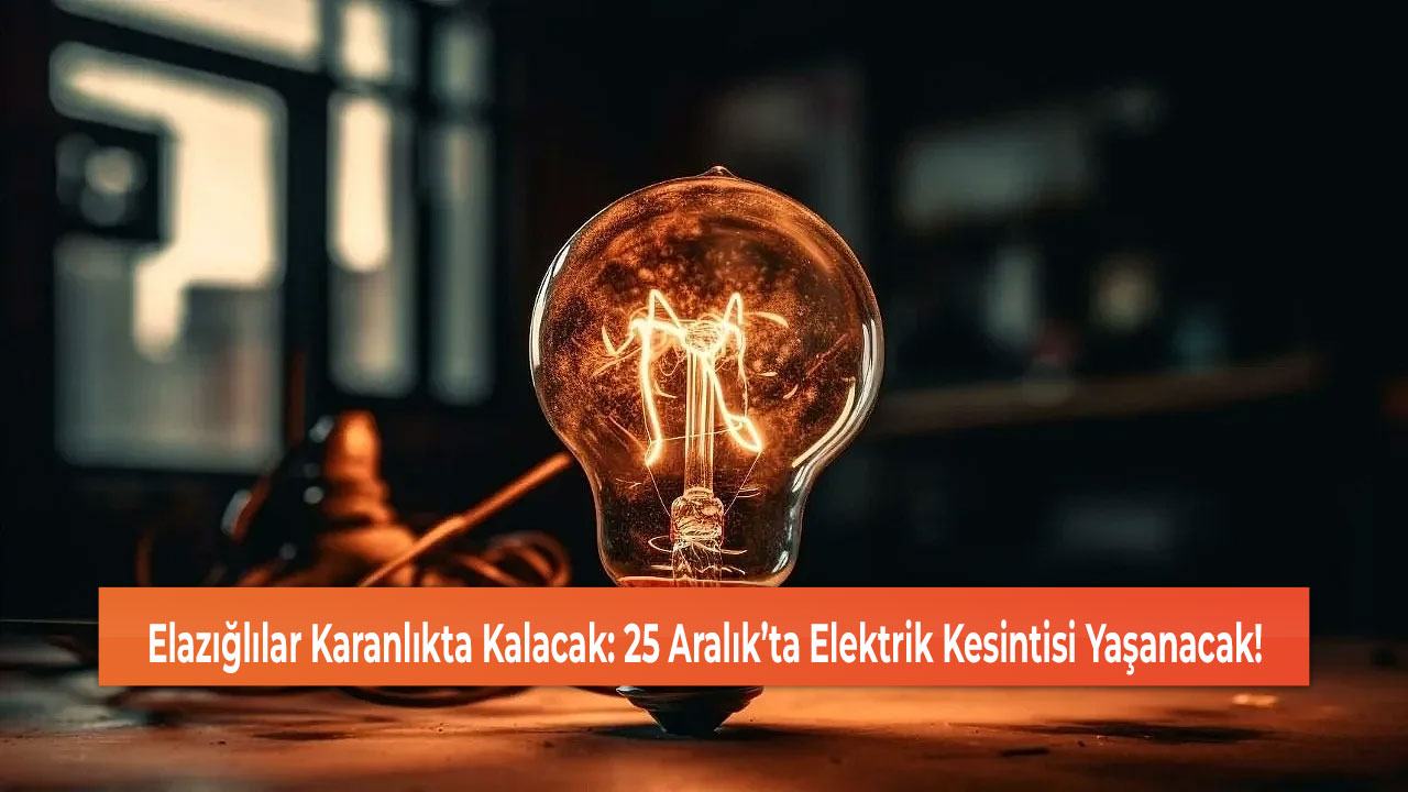 Elazığlılar Karanlıkta Kalacak: 25 Aralık’ta Elektrik Kesintisi Yaşanacak!