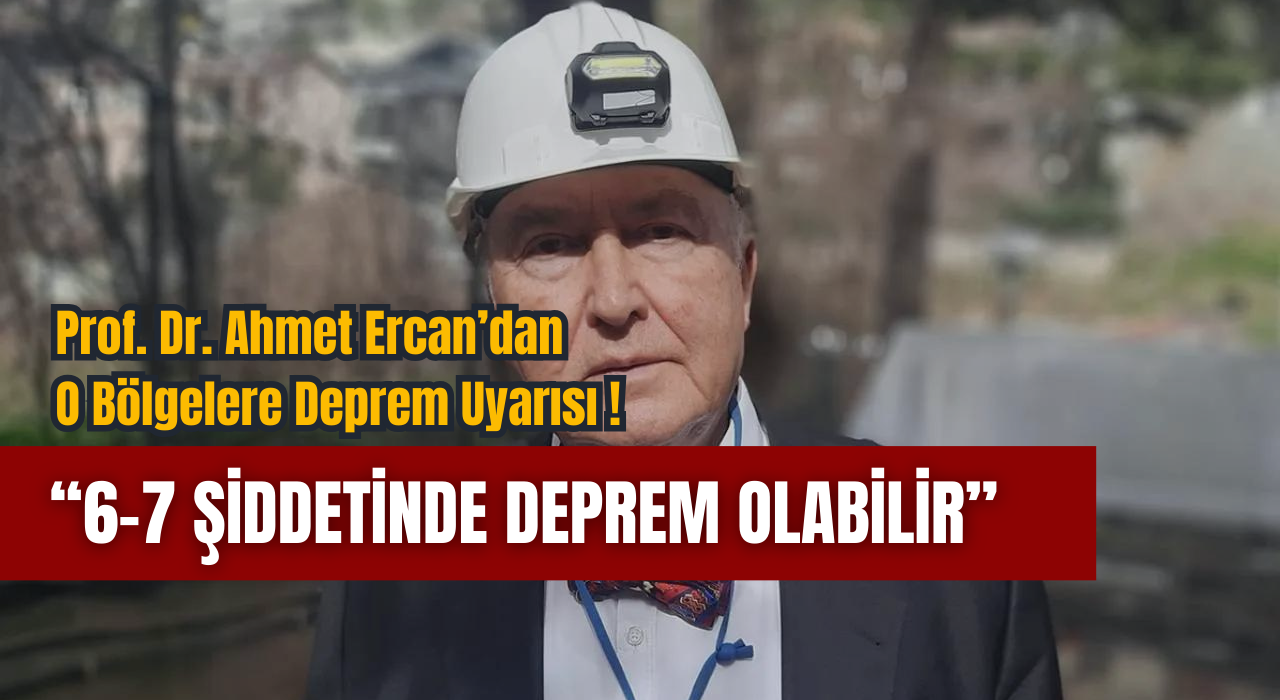 Prof. Dr. Ahmet Ercan'dan O Bölgeler İçin 6-7 Şiddetinde Deprem Uyarısı!