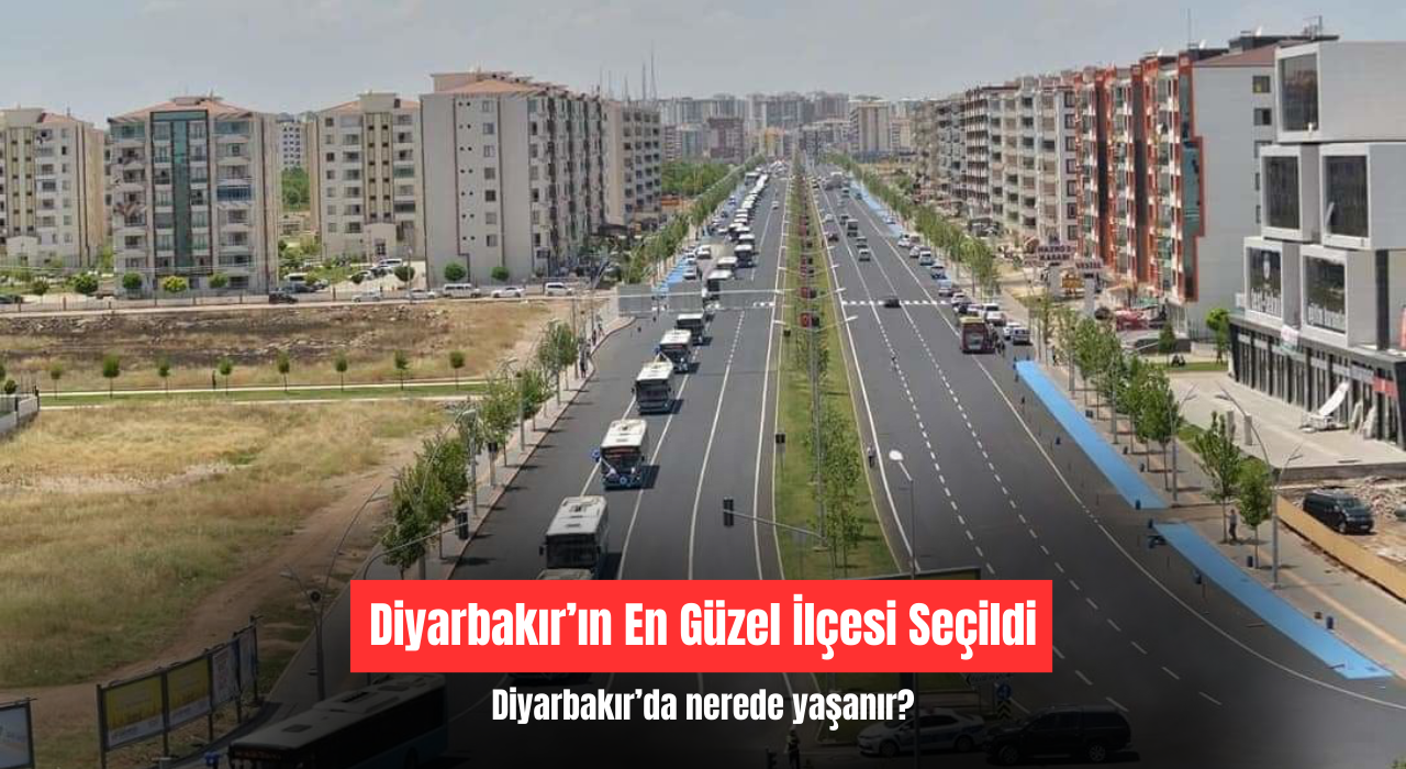 Orası Diyarbakır'ın en güzel ilçesi seçildi: Diyarbakır'da nerede yaşanır?