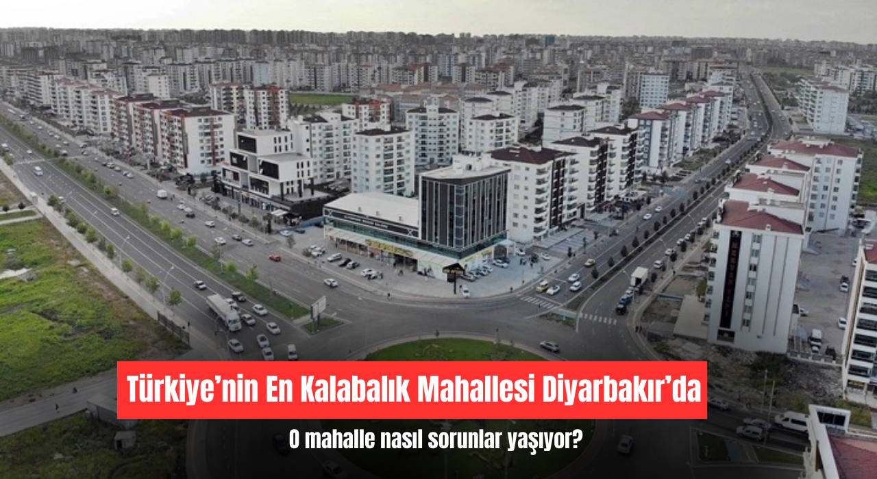 Diyarbakır'ın O Mahallesi Türkiye'nin En Kalabalık Mahallesi Seçildi