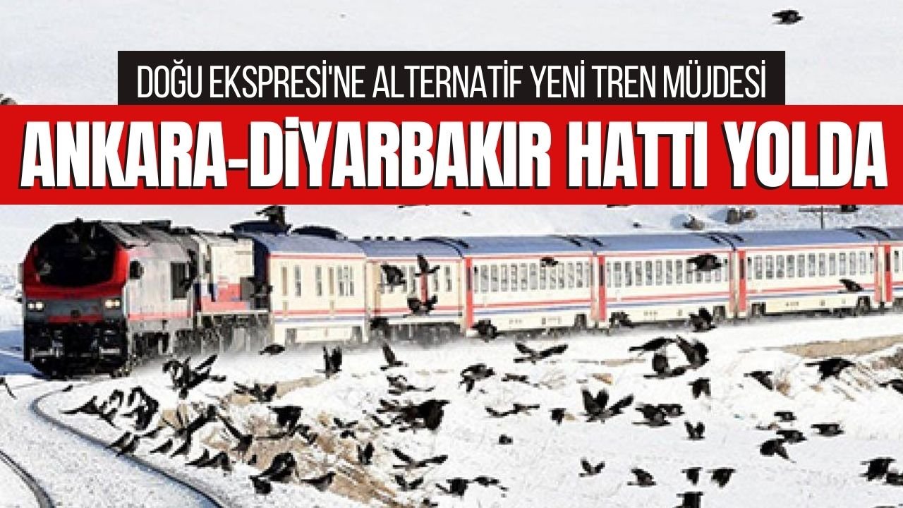 Doğu Ekspresi'ne alternatif tren hattı: Ankara-Diyarbakır