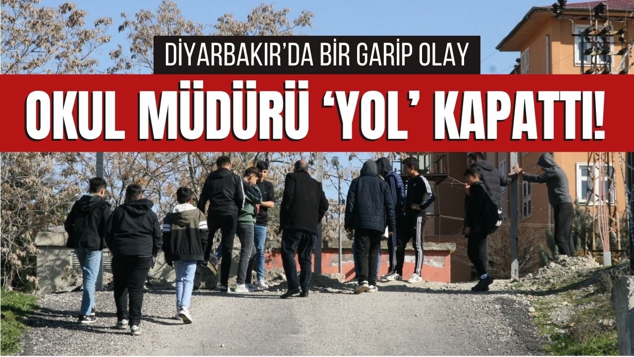 Diyarbakır’da bir garip olay: Okul müdürü yol kapattı
