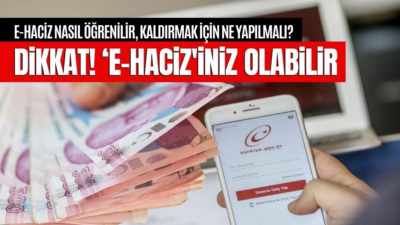 Dikkat! E’-Haciz'iniz Olabilir:  E-Haciz Nasıl Öğrenilir, Kaldırmak İçin Ne Yapılmalı?