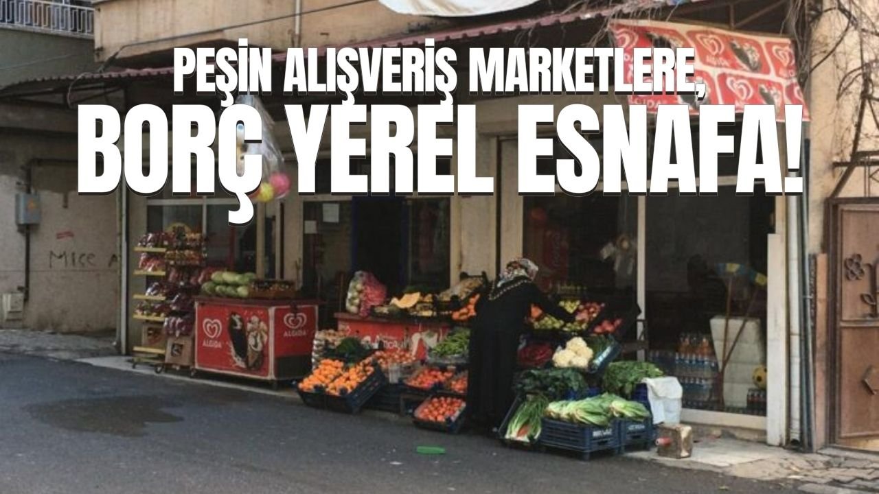 Peşin alışveriş marketlere, borç yerel esnafa!