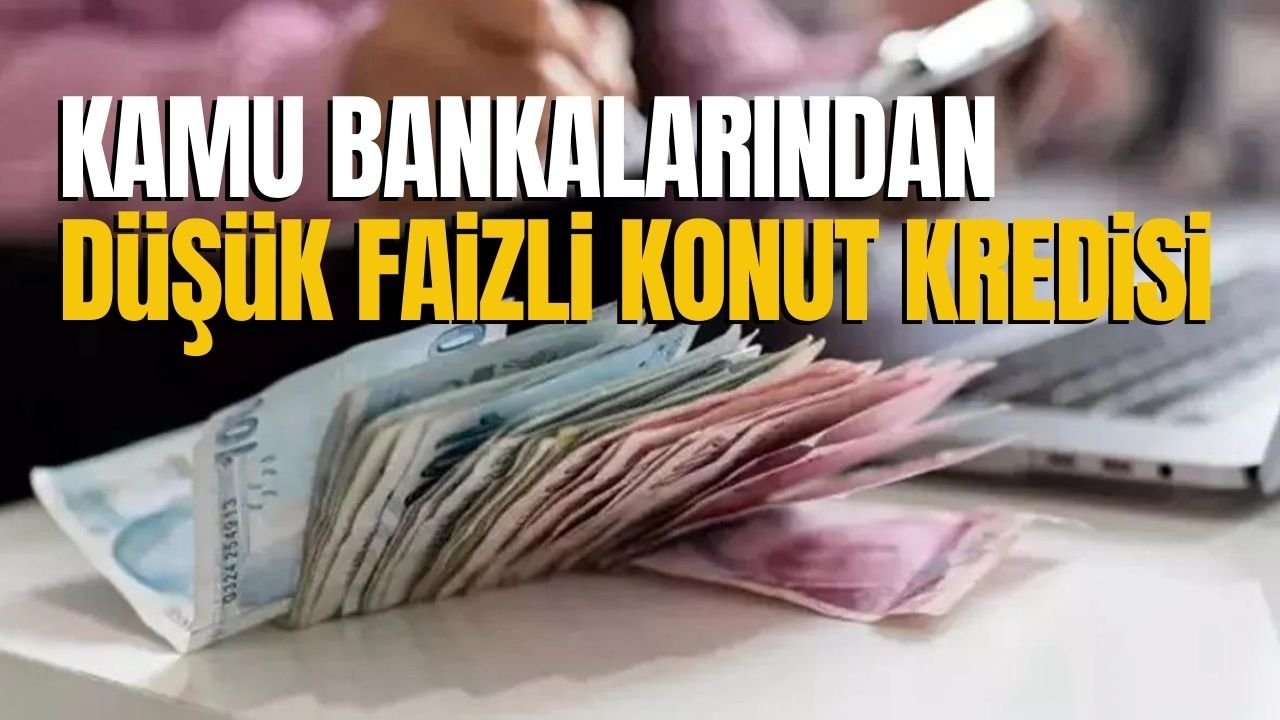 Kamu bankalarından düşük faizli konut kredisi! İşte oranlar...