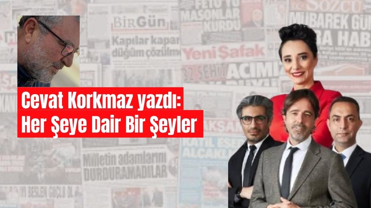 Cevat Korkmaz yazdı: Her Şeye Dair Bir Şeyler