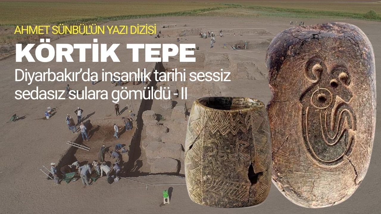 Diyarbakır’ın insanlık tarihi sessiz sedasız sulara gömüldü - II