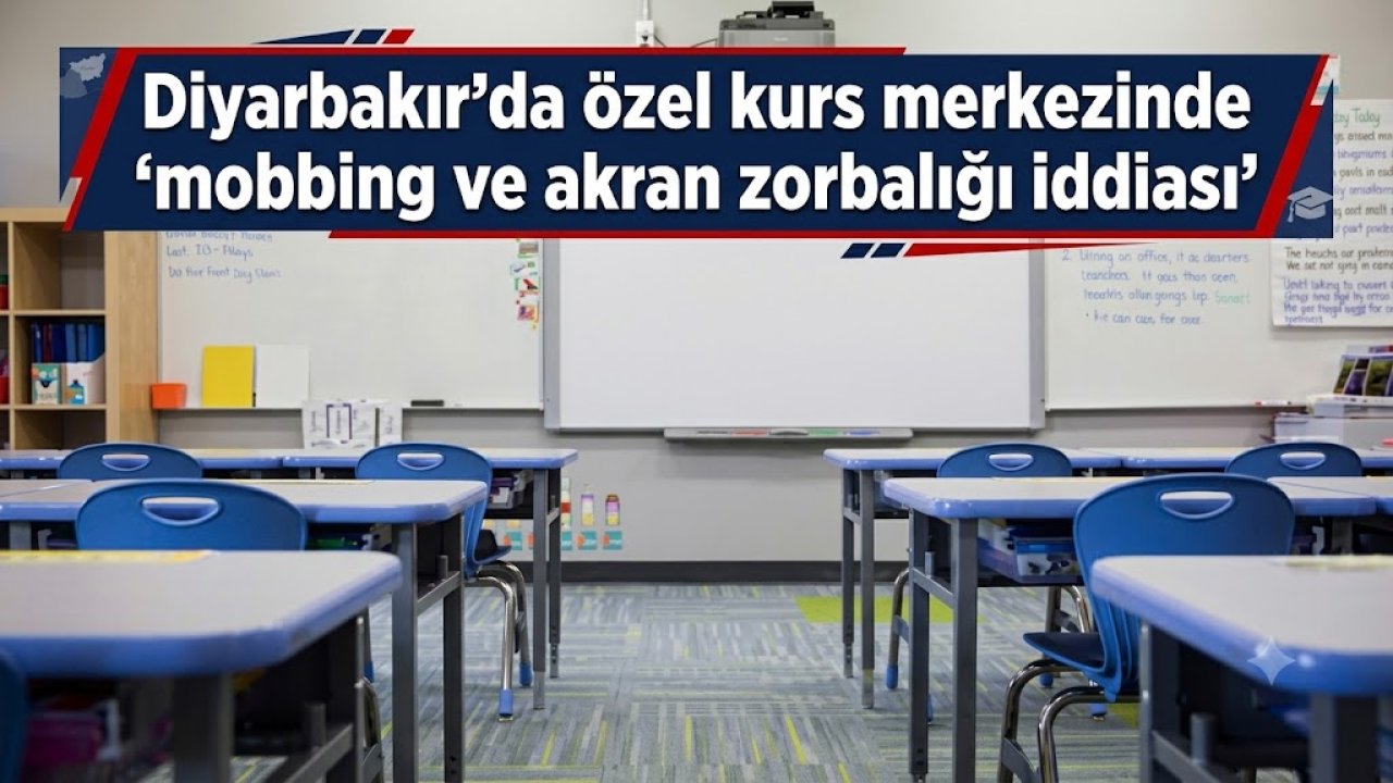 Diyarbakır’da özel kurs merkezinde 'mobbing ve akran zorbalığı iddiası