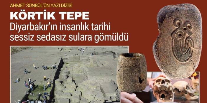 Diyarbakır’ın insanlık tarihi sessiz sedasız sulara gömüldü- I