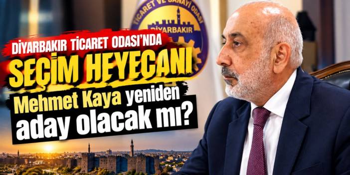 Diyarbakır  Ticaret Odası’nda seçim heyecanı; Mehmet Kaya yeniden aday olacak mı?
